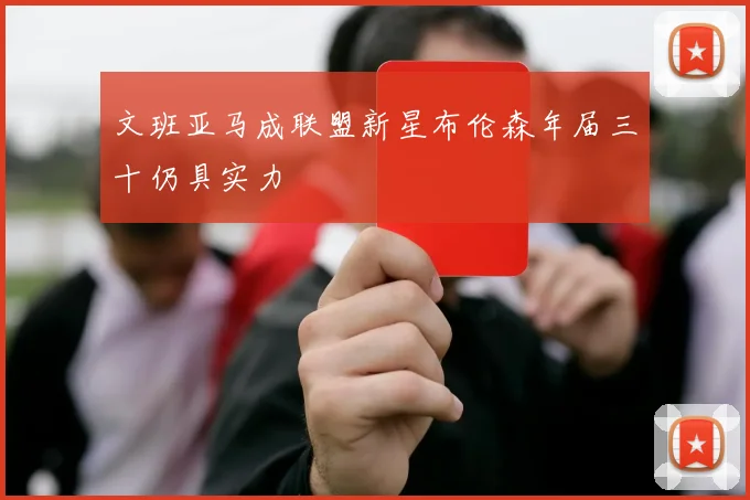 文班亚马成联盟新星布伦森年届三十仍具实力