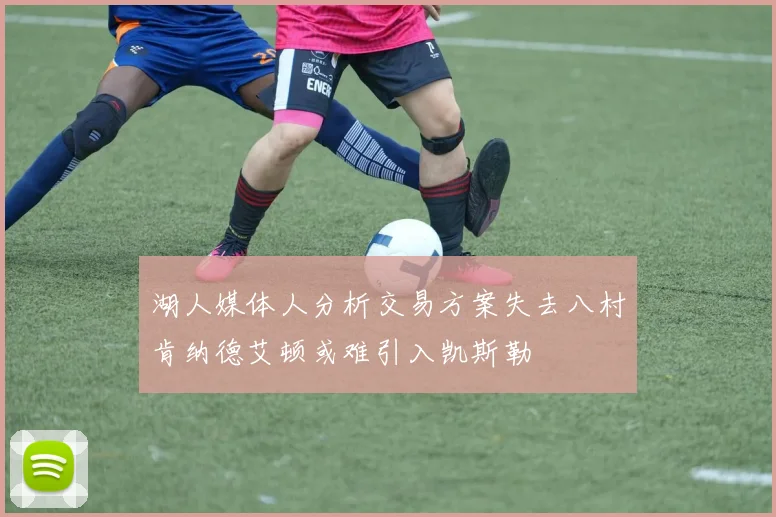 湖人媒体人分析交易方案失去八村肯纳德艾顿或难引入凯斯勒